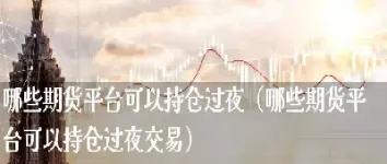 晚上可以交易的期货(晚上交易的期货有哪些)