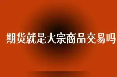 大宗商品是期货吗(大宗商品就是期货吗)