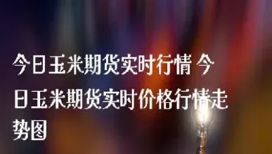大连玉米期货行情早报(大连玉米期货行情早报最新)