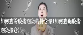 股指期货持仓量是相等的吗(股指期货持仓量是相等的吗对吗)