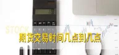 商品期货交易时间是怎么规定的(商品期货交易时间规则)