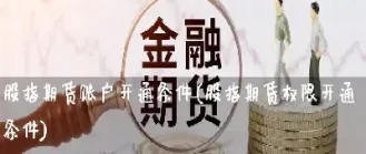 股指期货账户的要求(股指期货要开什么账户)