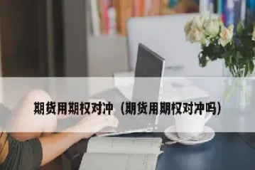 对冲工具选期货还是期权好(期权股指期货哪个适合对冲)