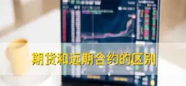 期货最近和远期的区别(金融远期合约与金融期货的区别)