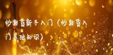 国际期货入门基础知识(期货入门基础知识从零开始)