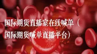 凯易国际原油期货直播室(国际原油期货直播间)