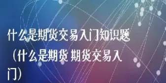 期货基本知识介绍(期货的基本知识大全)