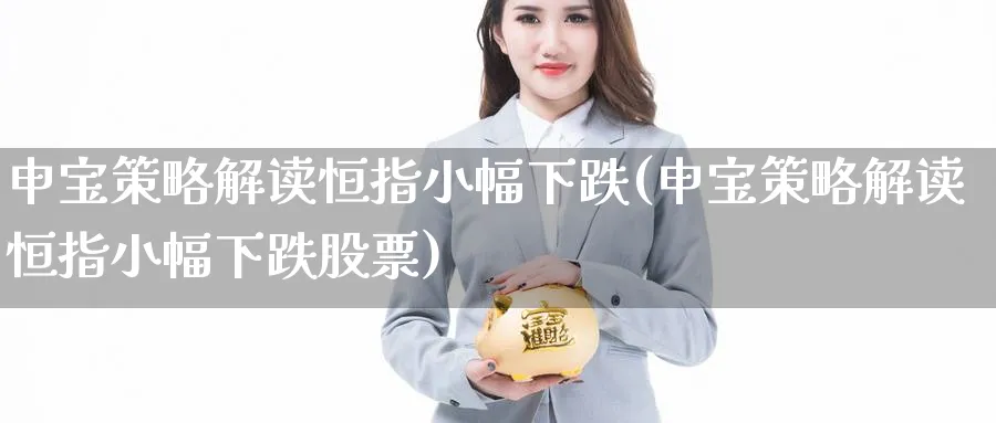 申宝策略解读恒指小幅下跌(申宝策略解读恒指小幅下跌股票)_https://www.lytzg.com_原油直播室_第1张