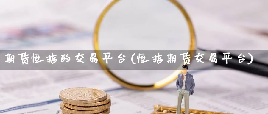 期货恒指的交易平台(恒指期货交易平台)