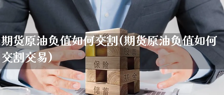 期货原油负值如何交割(期货原油负值如何交割交易)