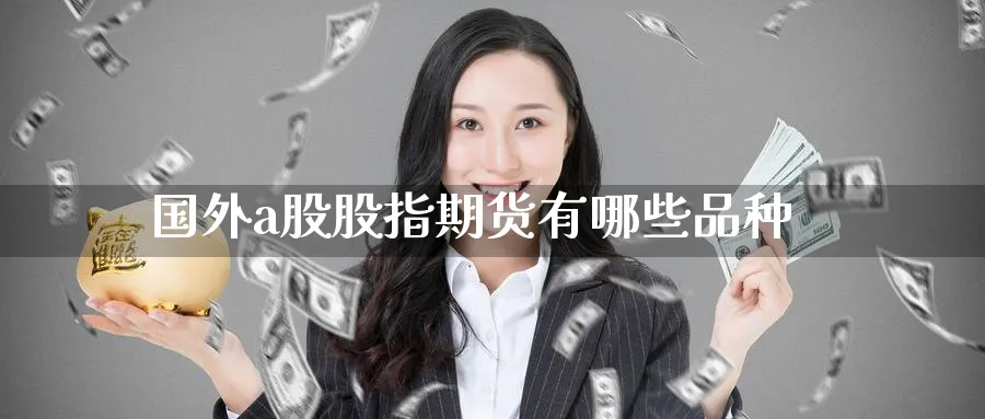 国外a股股指期货有哪些品种