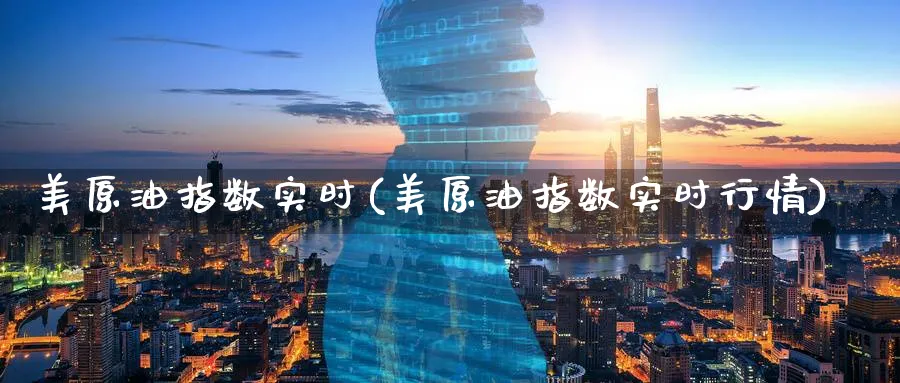 美原油指数实时(美原油指数实时行情)