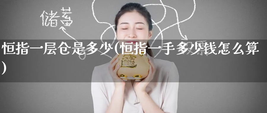 恒指一层仓是多少(恒指一手多少钱怎么算)_https://www.lytzg.com_原油直播室_第1张