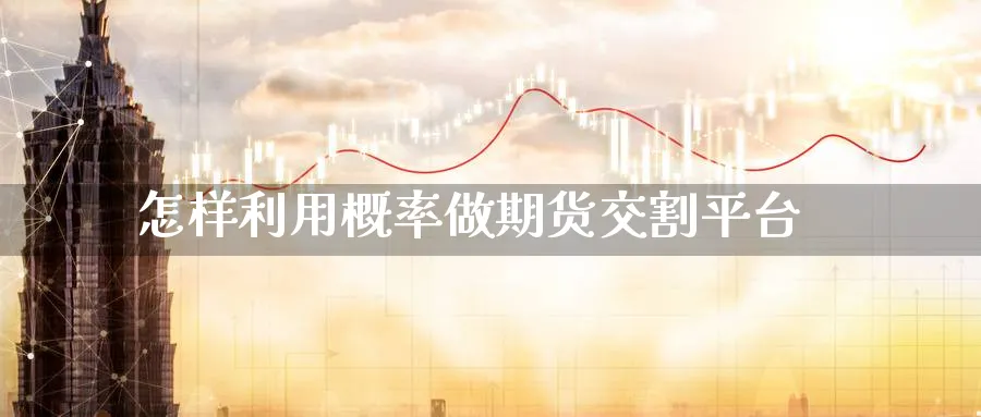 怎样利用概率做期货交割平台