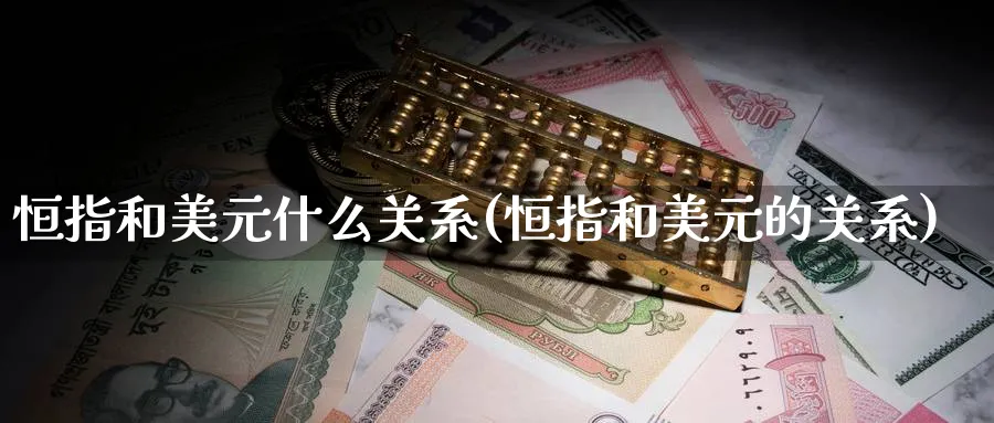 恒指和美元什么关系(恒指和美元的关系)