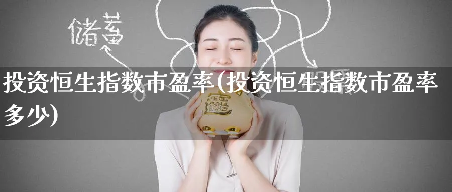 投资恒生指数市盈率(投资恒生指数市盈率多少)