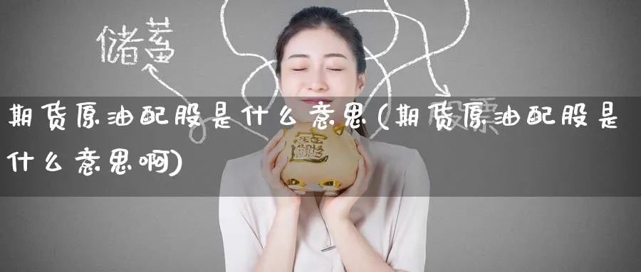 期货原油配股是什么意思(期货原油配股是什么意思啊)