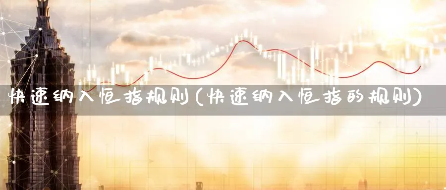 快速纳入恒指规则(快速纳入恒指的规则)