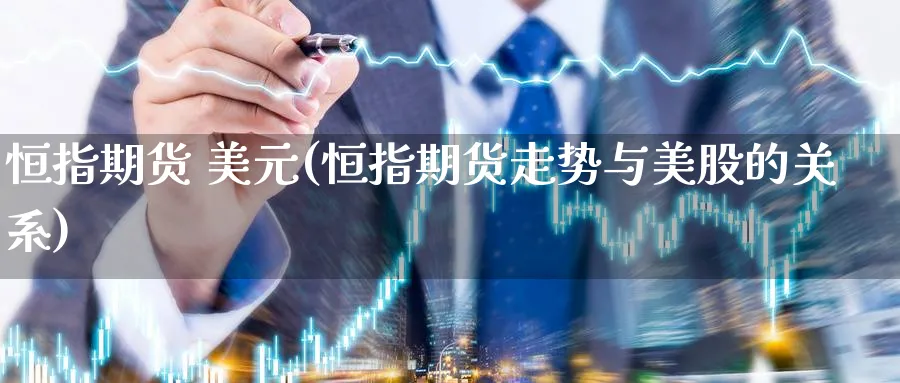 恒指期货 美元(恒指期货走势与美股的关系)_https://www.lytzg.com_原油期货学院_第1张