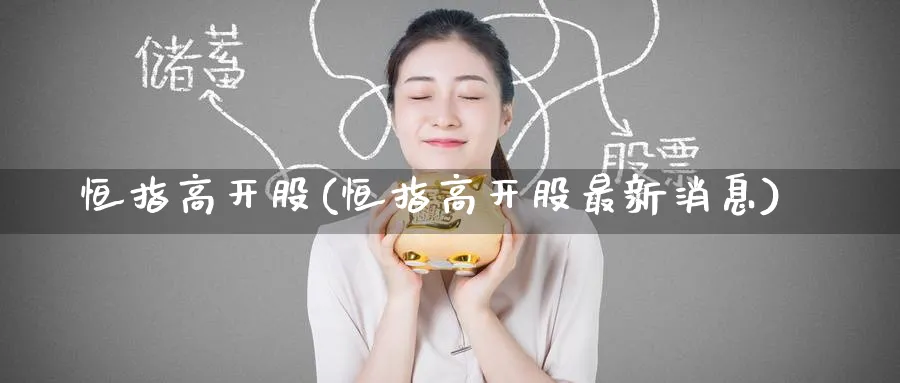 恒指高开股(恒指高开股最新消息)