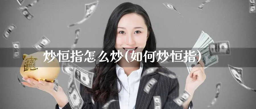 炒恒指怎么炒(如何炒恒指)