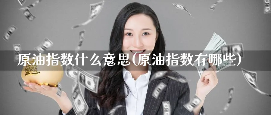 原油指数什么意思(原油指数有哪些)