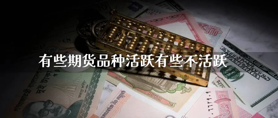 有些期货品种活跃有些不活跃