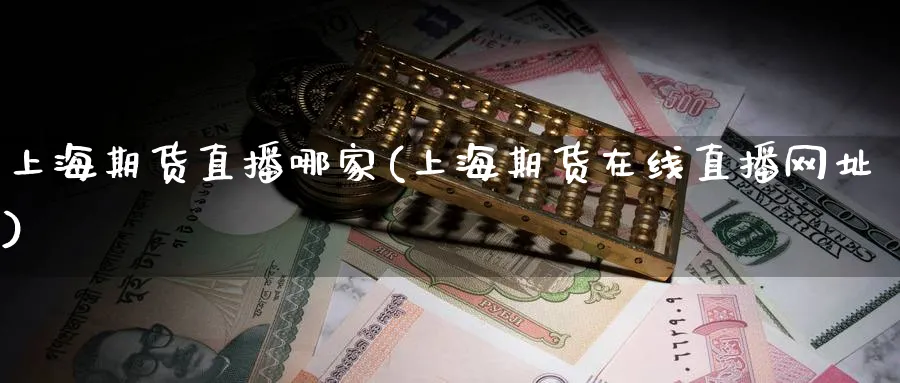 上海期货直播哪家(上海期货在线直播网址)