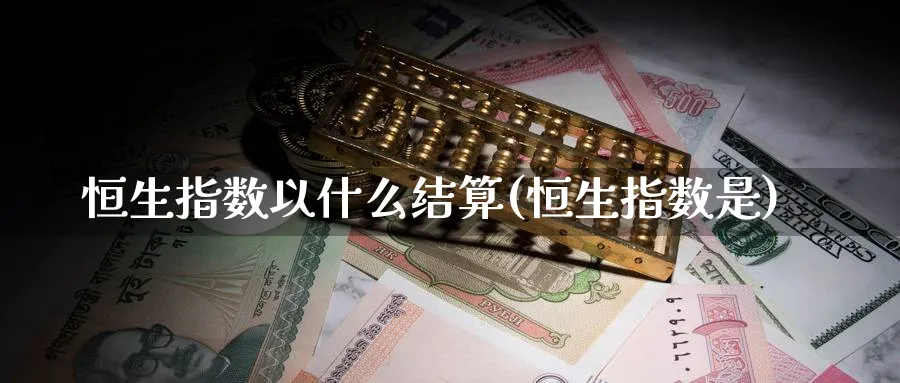 恒生指数以什么结算(恒生指数是)