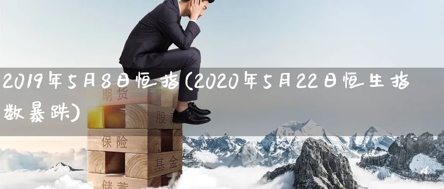 2019年5月8日恒指(2020年5月22日恒生指数暴跌)_https://www.lytzg.com_原油直播室_第1张