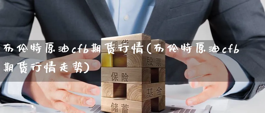 布伦特原油cfb期货行情(布伦特原油cfb期货行情走势)