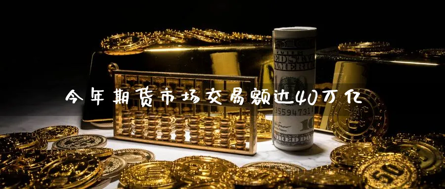 今年期货市场交易额达40万亿