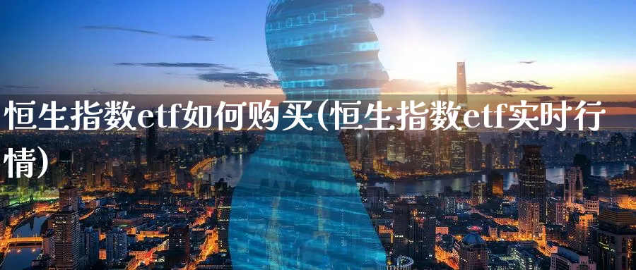 恒生指数etf如何购买(恒生指数etf实时行情)