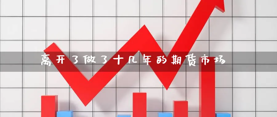 离开了做了十几年的期货市场