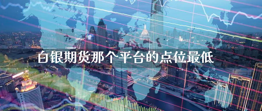 白银期货那个平台的点位最低