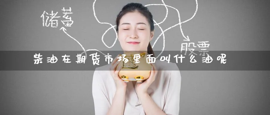柴油在期货市场里面叫什么油呢