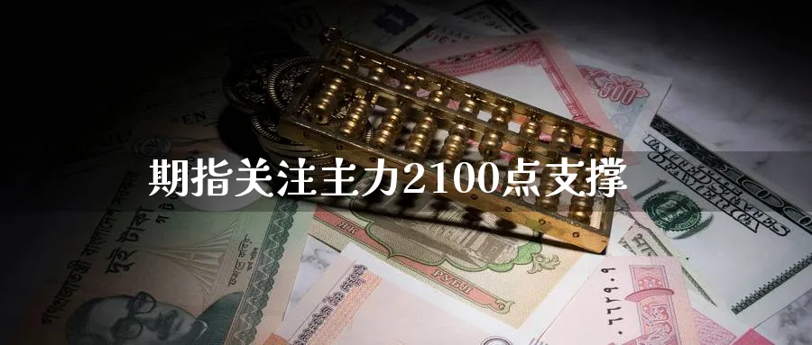 期指关注主力2100点支撑