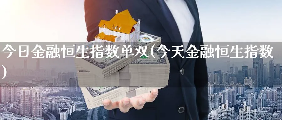 今日金融恒生指数单双(今天金融恒生指数)