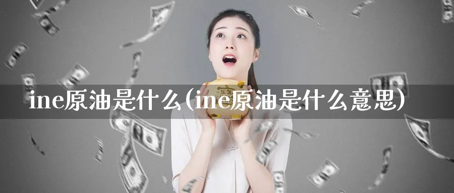 ine原油是什么(ine原油是什么意思)