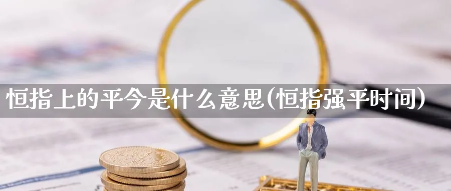 恒指上的平今是什么意思(恒指强平时间)_https://www.lytzg.com_原油直播室_第1张