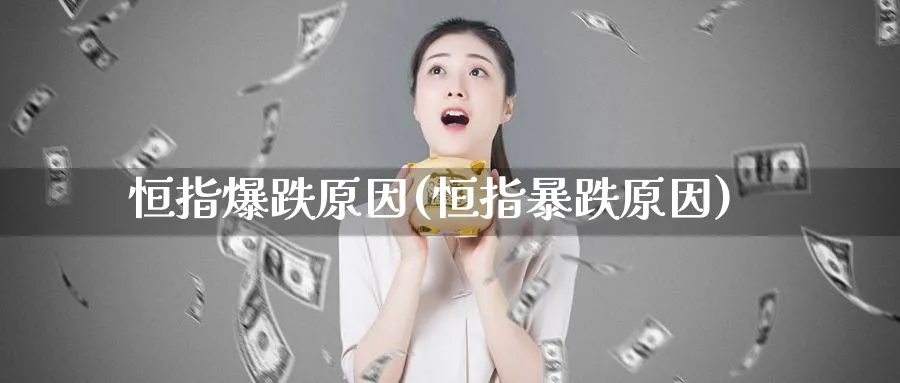 恒指爆跌原因(恒指暴跌原因)