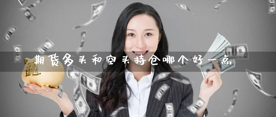 期货多头和空头持仓哪个好一点