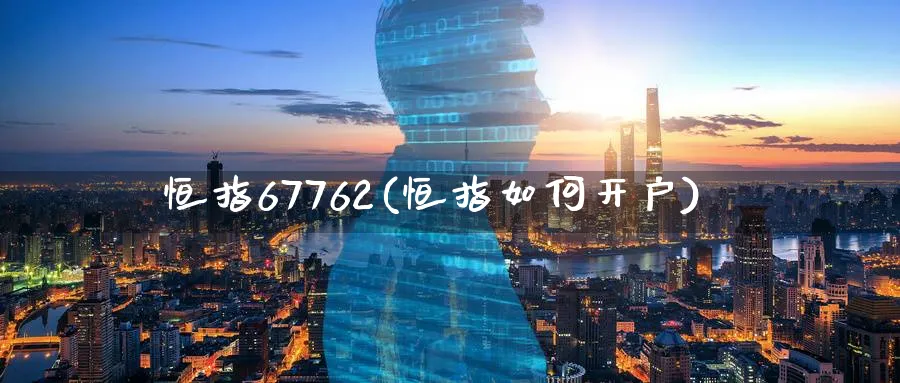 恒指67762(恒指如何开户)