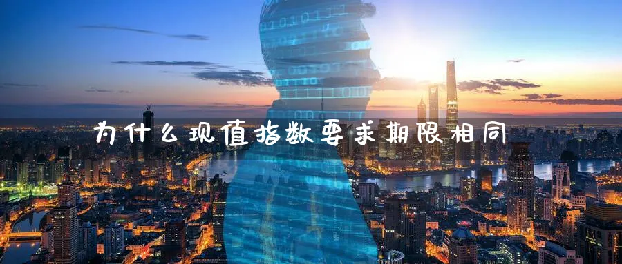 为什么现值指数要求期限相同