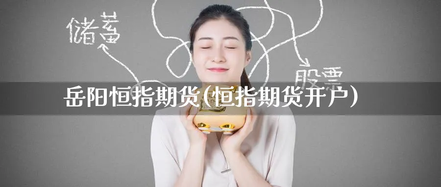 岳阳恒指期货(恒指期货开户)