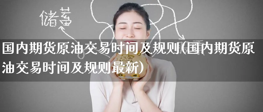 国内期货原油交易时间及规则(国内期货原油交易时间及规则最新)