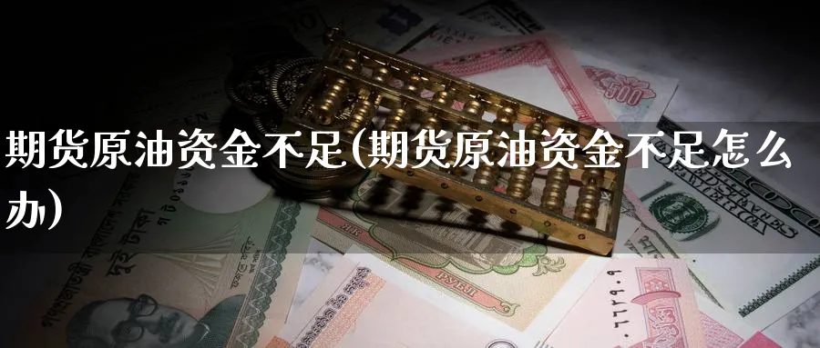 期货原油资金不足(期货原油资金不足怎么办)