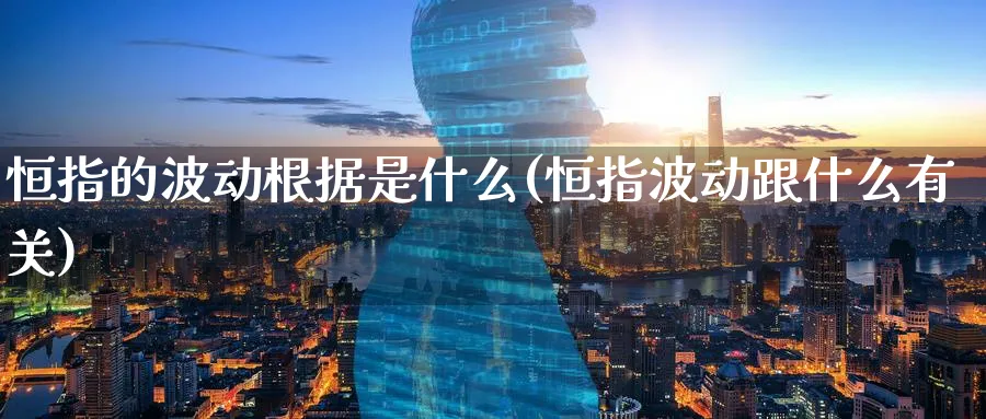 恒指的波动根据是什么(恒指波动跟什么有关)_https://www.lytzg.com_美原油期货_第1张