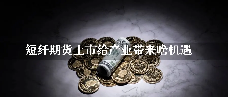 短纤期货上市给产业带来啥机遇