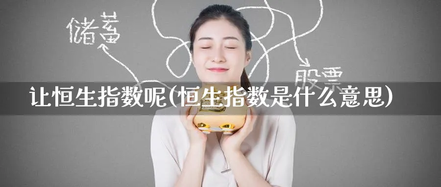 让恒生指数呢(恒生指数是什么意思)